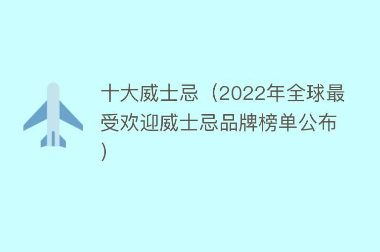 十大威士忌（2022年全球最受欢迎威士忌品牌榜单公布）