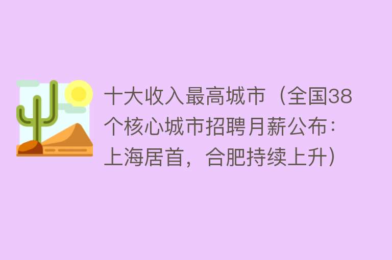 十大收入最高城市（全国38个核心城市招聘月薪公布：上海居首，合肥持续上升）