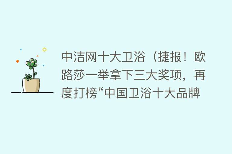 中洁网十大卫浴（捷报！欧路莎一举拿下三大奖项，再度打榜“中国卫浴十大品牌”） 