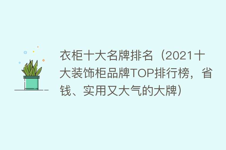 衣柜十大名牌排名（2021十大装饰柜品牌TOP排行榜，省钱、实用又大气的大牌） 