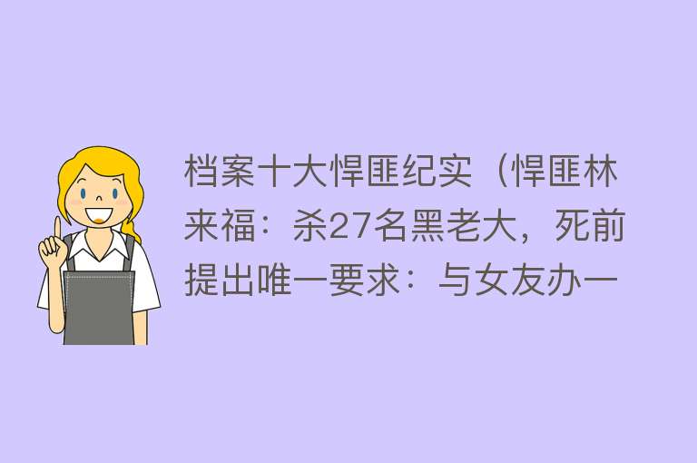 档案十大悍匪纪实（悍匪林来福：杀27名黑老大，死前提出唯一要求：与女友办一场婚礼）