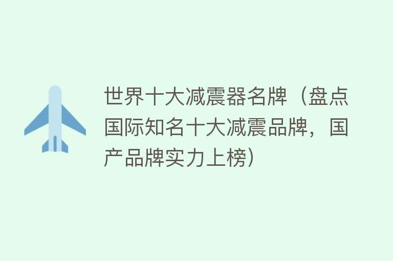 世界十大减震器名牌（盘点国际知名十大减震品牌，国产品牌实力上榜）