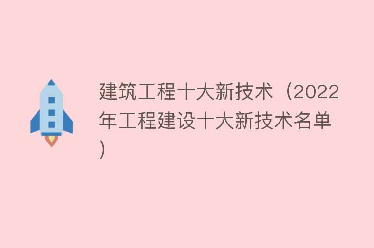 建筑工程十大新技术（2022年工程建设十大新技术名单） 