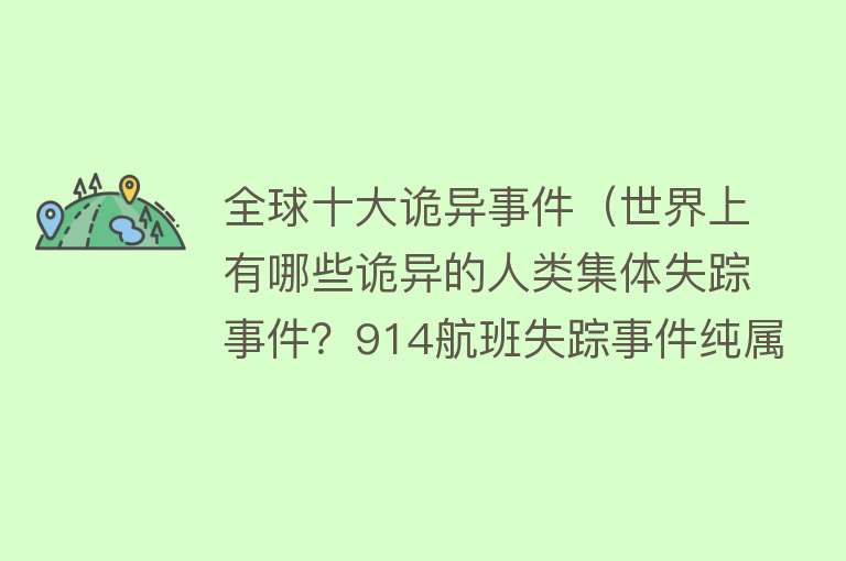 全球十大诡异事件（世界上有哪些诡异的人类集体失踪事件？914航班失踪事件纯属谣言）