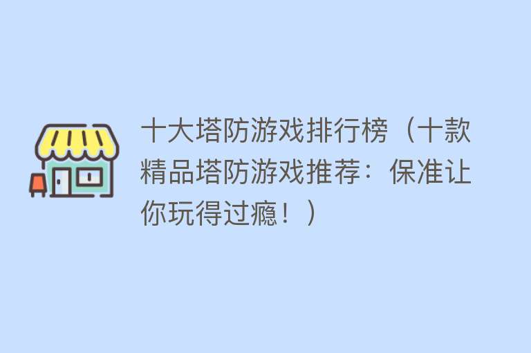 十大塔防游戏排行榜（十款精品塔防游戏推荐：保准让你玩得过瘾！）