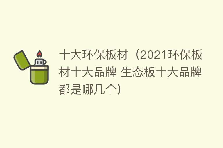 十大环保板材（2021环保板材十大品牌 生态板十大品牌都是哪几个）