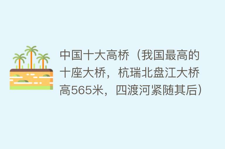 中国十大高桥（我国最高的十座大桥，杭瑞北盘江大桥高565米，四渡河紧随其后）