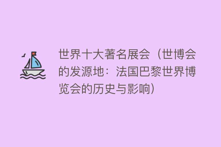 世界十大著名展会（世博会的发源地：法国巴黎世界博览会的历史与影响） 