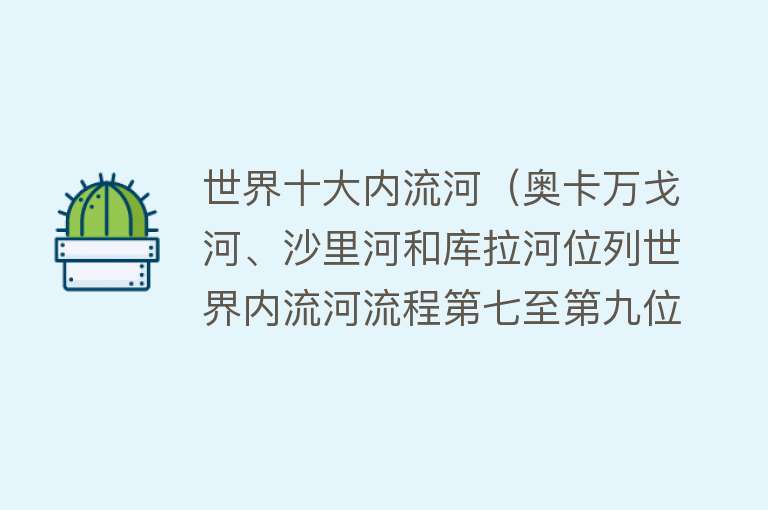 世界十大内流河（奥卡万戈河、沙里河和库拉河位列世界内流河流程第七至第九位）