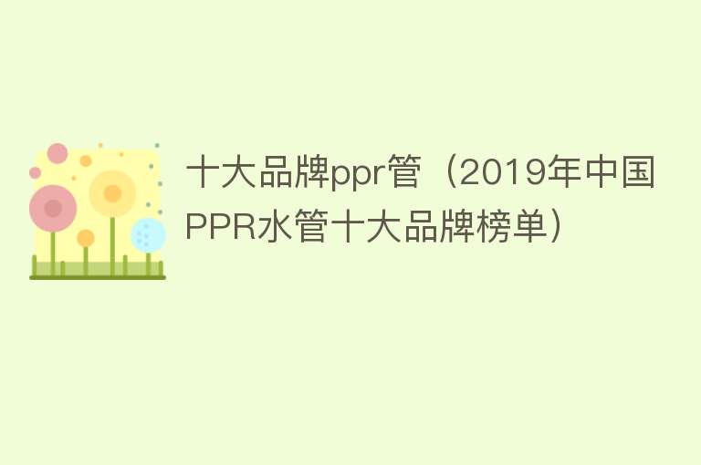 十大品牌ppr管（2019年中国PPR水管十大品牌榜单）