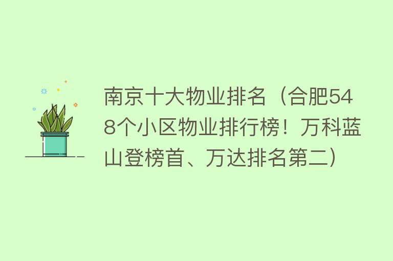 南京十大物业排名（合肥548个小区物业排行榜！万科蓝山登榜首、万达排名第二） 