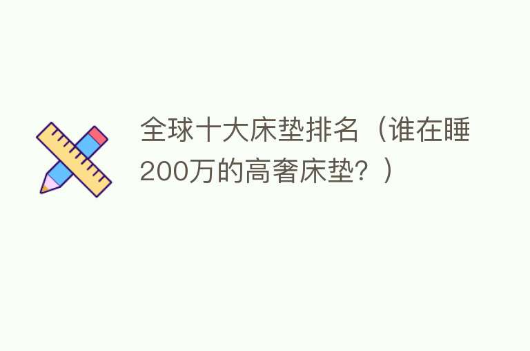 全球十大床垫排名（谁在睡200万的高奢床垫？）