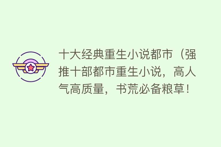 十大经典重生小说都市（强推十部都市重生小说，高人气高质量，书荒必备粮草！）