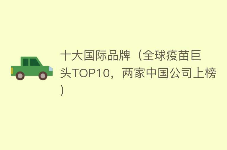 十大国际品牌（全球疫苗巨头TOP10，两家中国公司上榜）