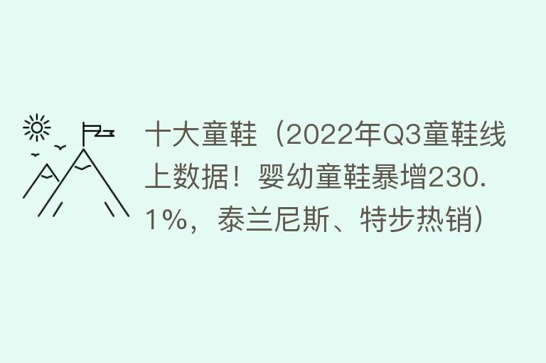 十大童鞋（2022年Q3童鞋线上数据！婴幼童鞋暴增230.1%，泰兰尼斯、特步热销）