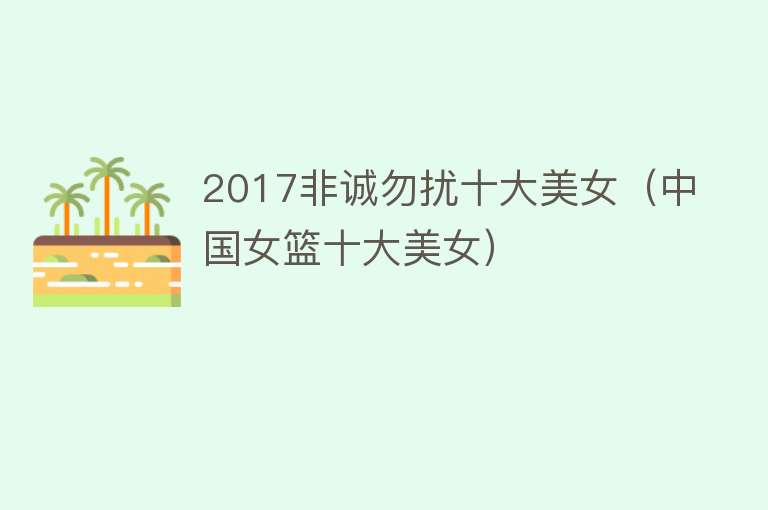 2017非诚勿扰十大美女（中国女篮十大美女）