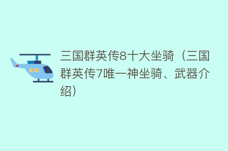 三国群英传8十大坐骑（三国群英传7唯一神坐骑、武器介绍）