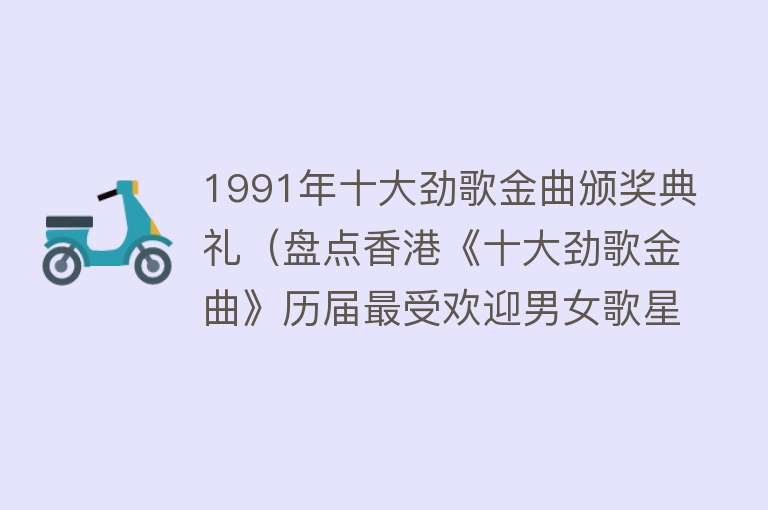 1991年十大劲歌金曲颁奖典礼（盘点香港《十大劲歌金曲》历届最受欢迎男女歌星奖，谁拿最多？）