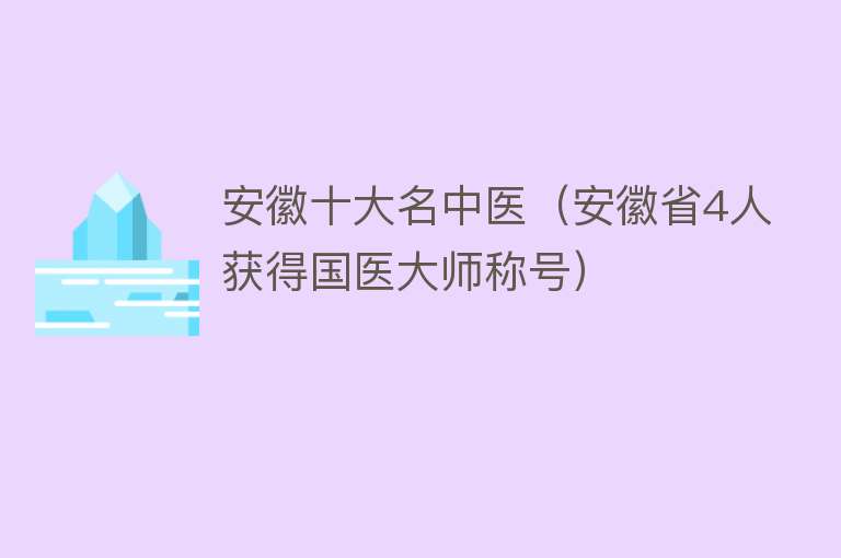 安徽十大名中医（安徽省4人获得国医大师称号） 