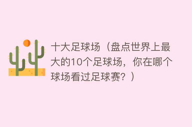 十大足球场（盘点世界上最大的10个足球场，你在哪个球场看过足球赛？）