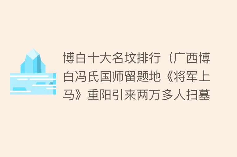 博白十大名坟排行（广西博白冯氏国师留题地《将军上马》重阳引来两万多人扫墓）