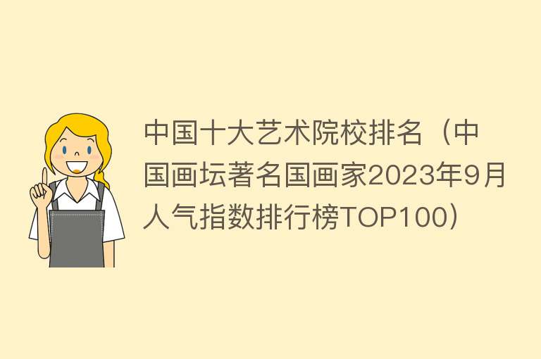 中国十大艺术院校排名（中国画坛著名国画家2023年9月人气指数排行榜TOP100）