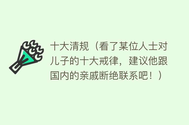 十大清规（看了某位人士对儿子的十大戒律，建议他跟国内的亲戚断绝联系吧！） 