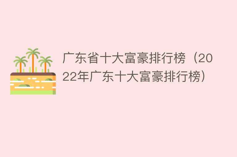 广东省十大富豪排行榜（2022年广东十大富豪排行榜）