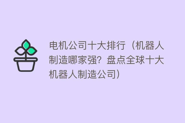 电机公司十大排行（机器人制造哪家强？盘点全球十大机器人制造公司）