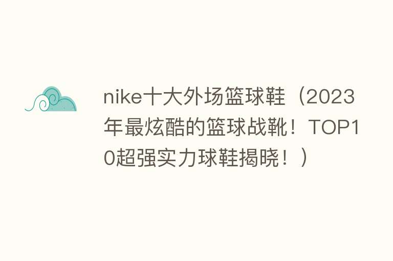 nike十大外场篮球鞋（2023年最炫酷的篮球战靴！TOP10超强实力球鞋揭晓！）