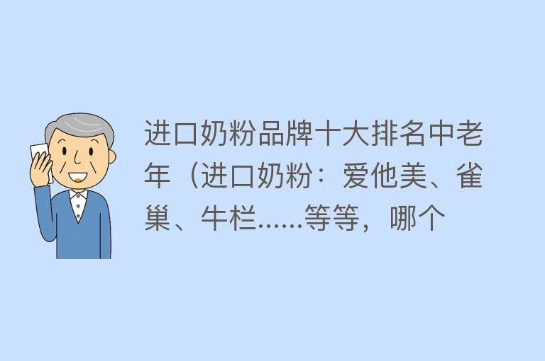 进口奶粉品牌十大排名中老年（进口奶粉：爱他美、雀巢、牛栏......等等，哪个牌子最让人放心？）