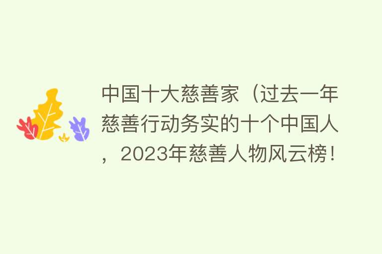 中国十大慈善家（过去一年慈善行动务实的十个中国人，2023年慈善人物风云榜！）