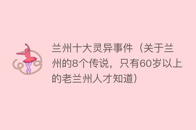 兰州十大灵异事件（关于兰州的8个传说，只有60岁以上的老兰州人才知道）