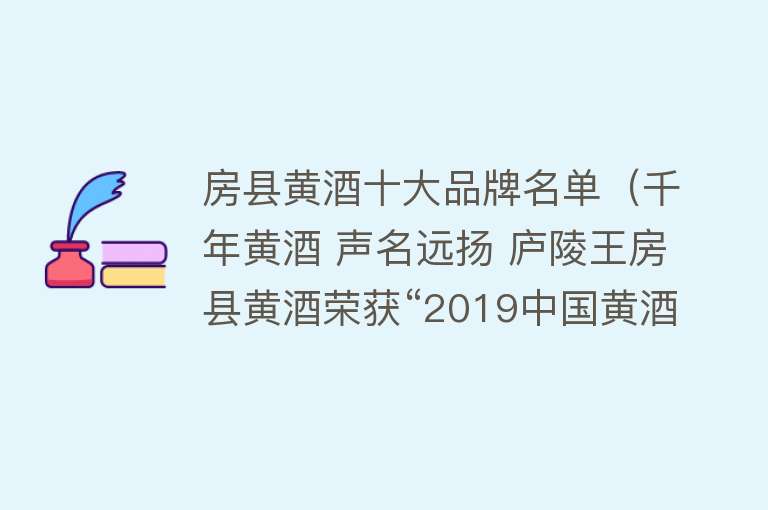 房县黄酒十大品牌名单（千年黄酒 声名远扬 庐陵王房县黄酒荣获“2019中国黄酒十大品牌”）