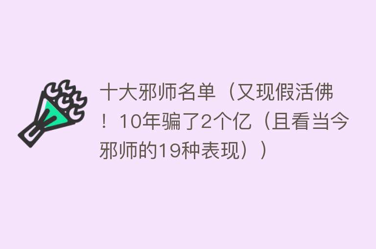 十大邪师名单（又现假活佛！10年骗了2个亿（且看当今邪师的19种表现）） 