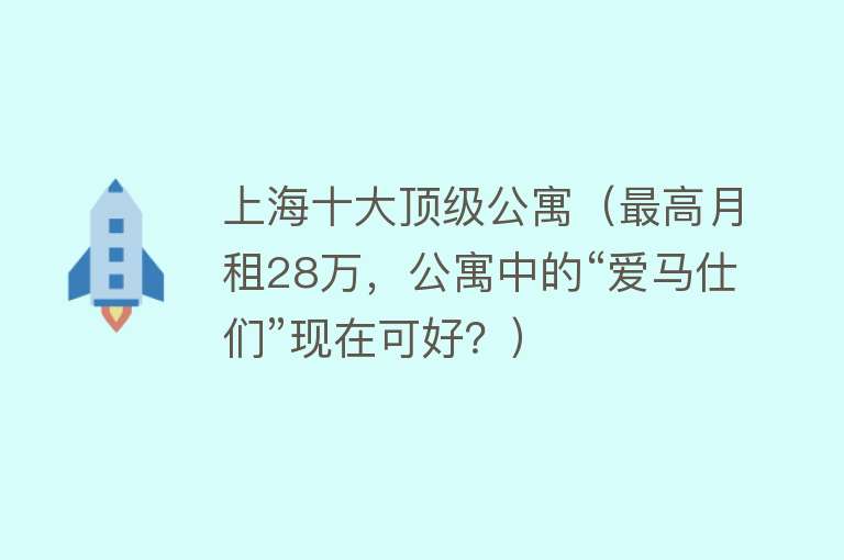 上海十大顶级公寓（最高月租28万，公寓中的“爱马仕们”现在可好？）