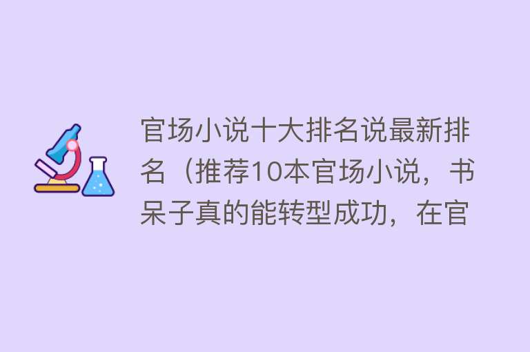 官场小说十大排名说最新排名（推荐10本官场小说，书呆子真的能转型成功，在官场上叱咤风云吗？）