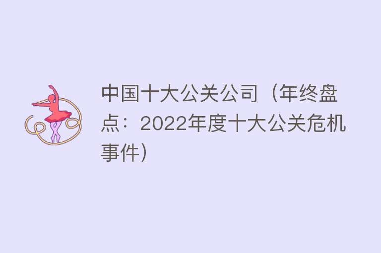 中国十大公关公司（年终盘点：2022年度十大公关危机事件）