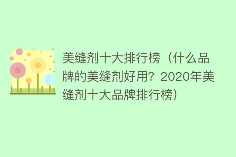 美缝剂十大排行榜（什么品牌的美缝剂好用？2020年美缝剂十大品牌排行榜）