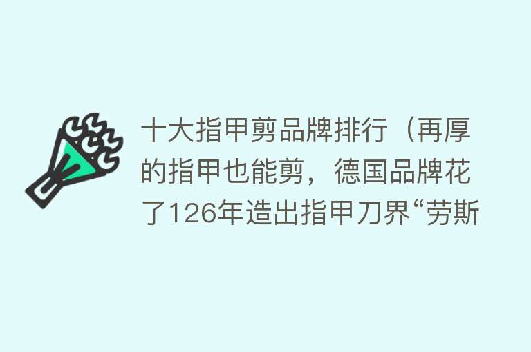 十大指甲剪品牌排行（再厚的指甲也能剪，德国品牌花了126年造出指甲刀界“劳斯莱斯”） 