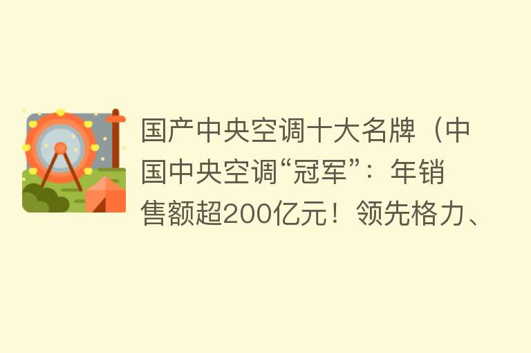 国产中央空调十大名牌（中国中央空调“冠军”：年销售额超200亿元！领先格力、日本大金） 