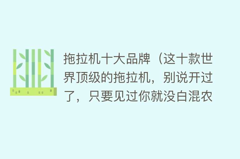 拖拉机十大品牌（这十款世界顶级的拖拉机，别说开过了，只要见过你就没白混农机圈） 