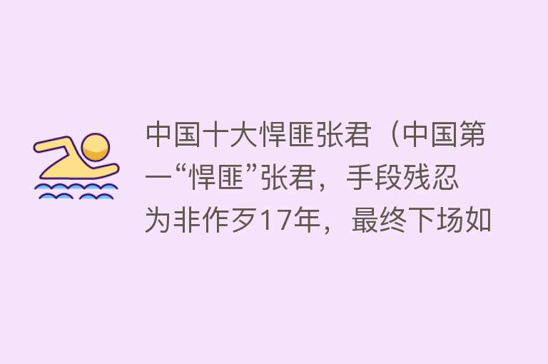 中国十大悍匪张君（中国第一“悍匪”张君，手段残忍为非作歹17年，最终下场如何？）