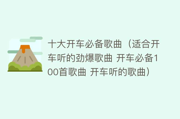 十大开车必备歌曲（适合开车听的劲爆歌曲 开车必备100首歌曲 开车听的歌曲）