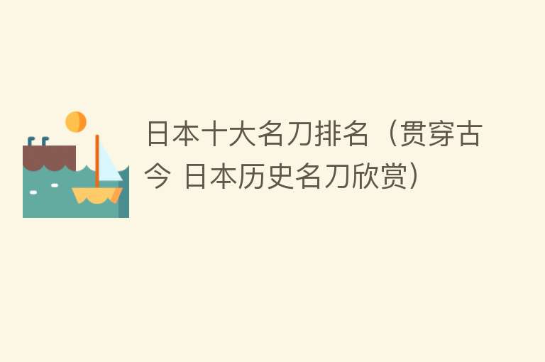 日本十大名刀排名（贯穿古今 日本历史名刀欣赏） 