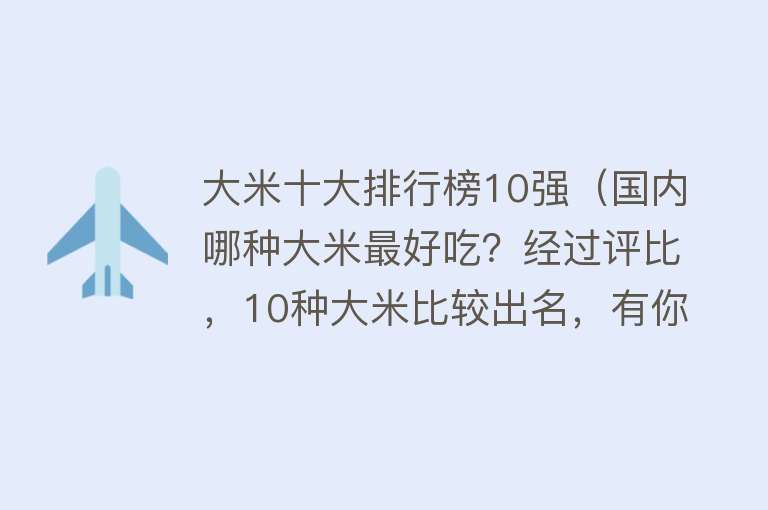 大米十大排行榜10强（国内哪种大米最好吃？经过评比，10种大米比较出名，有你家乡的吗）