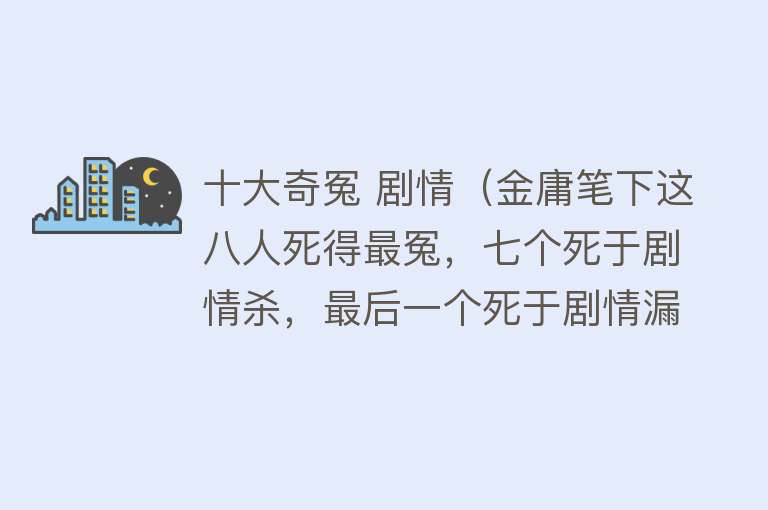 十大奇冤 剧情（金庸笔下这八人死得最冤，七个死于剧情杀，最后一个死于剧情漏洞）