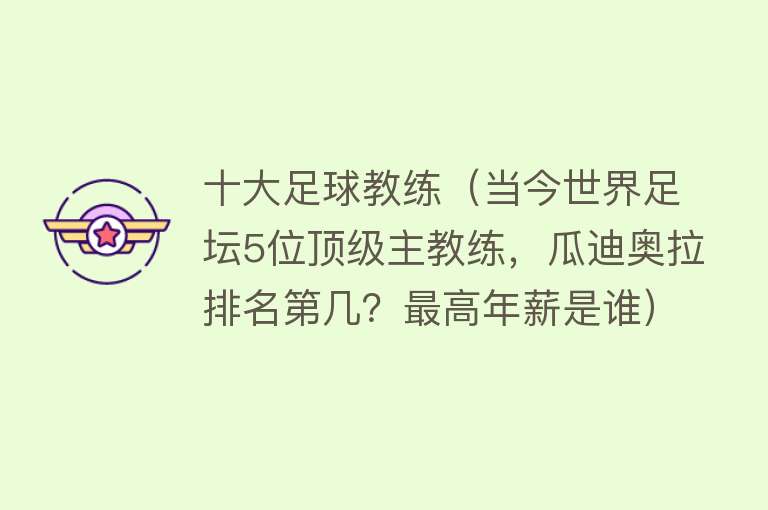 十大足球教练（当今世界足坛5位顶级主教练，瓜迪奥拉排名第几？最高年薪是谁）