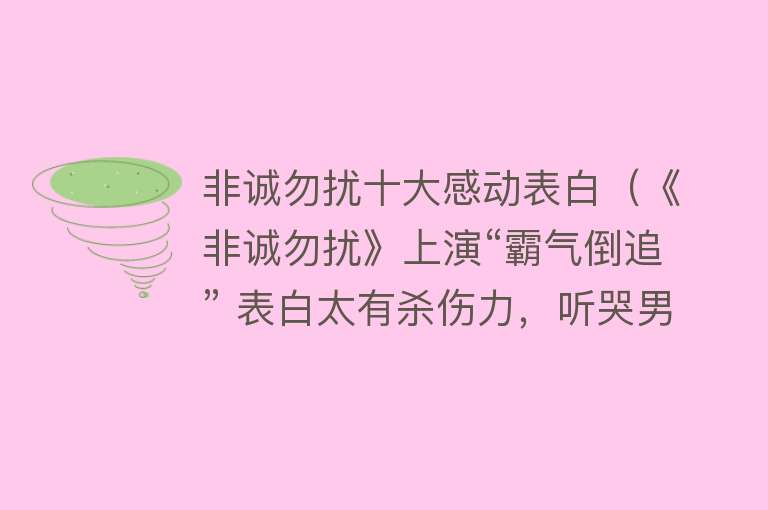 非诚勿扰十大感动表白（《非诚勿扰》上演“霸气倒追” 表白太有杀伤力，听哭男嘉宾！） 