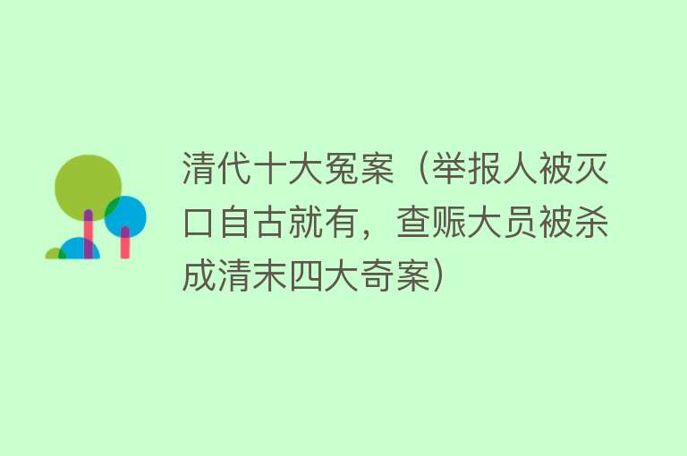 清代十大冤案（举报人被灭口自古就有，查赈大员被杀成清末四大奇案）